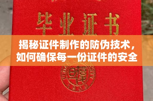 虾峙揭秘证件制作的防伪技术，如何确保每一份证件的安全与可信