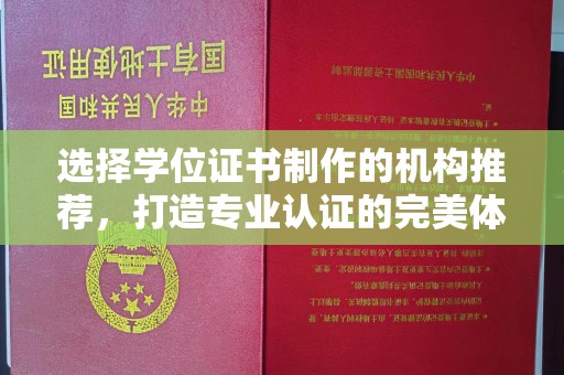 虾峙选择学位证书制作的机构推荐，打造专业认证的完美体验