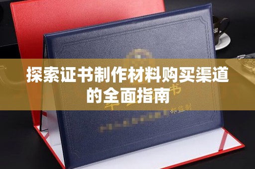 虾峙探索证书制作材料购买渠道的全面指南