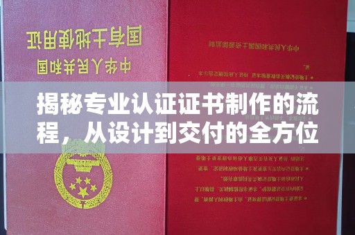 虾峙揭秘专业认证证书制作的流程，从设计到交付的全方位指南
