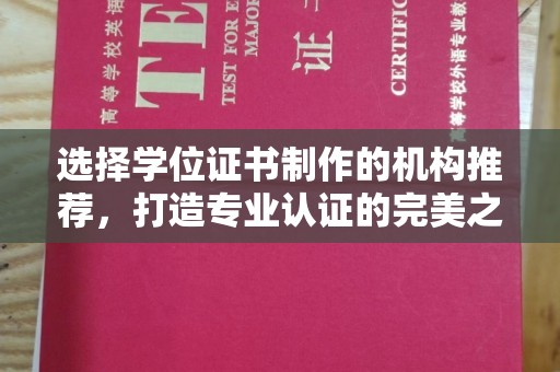 虾峙选择学位证书制作的机构推荐，打造专业认证的完美之选