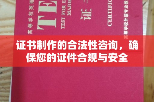 虾峙证书制作的合法性咨询，确保您的证件合规与安全